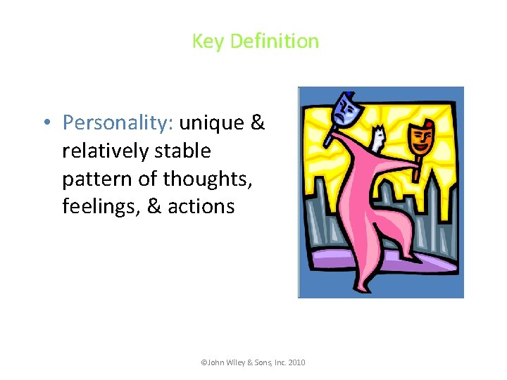 Key Definition • Personality: unique & relatively stable pattern of thoughts, feelings, & actions