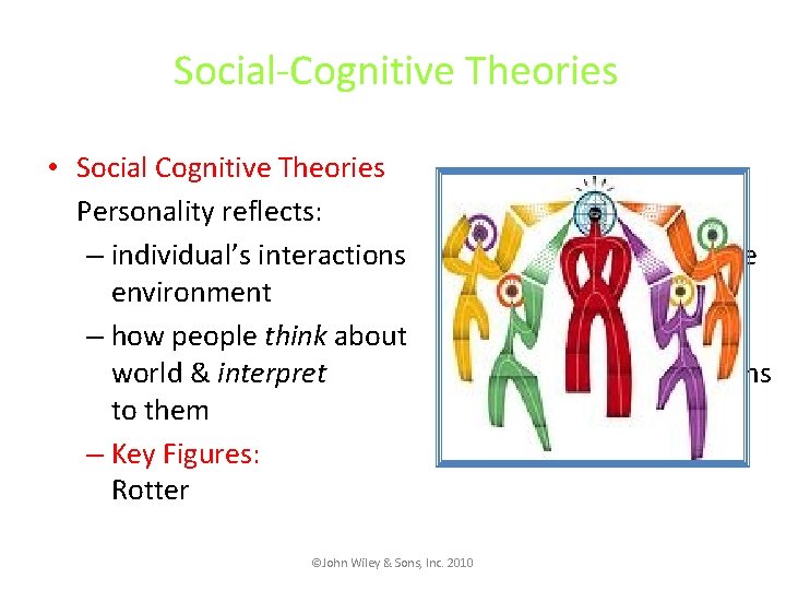 Social-Cognitive Theories • Social Cognitive Theories Personality reflects: – individual’s interactions environment – how