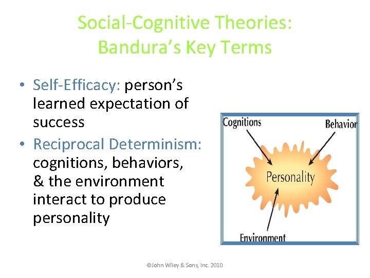 Social-Cognitive Theories: Bandura’s Key Terms • Self-Efficacy: person’s learned expectation of success • Reciprocal