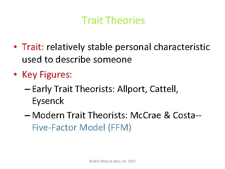 Trait Theories • Trait: relatively stable personal characteristic used to describe someone • Key