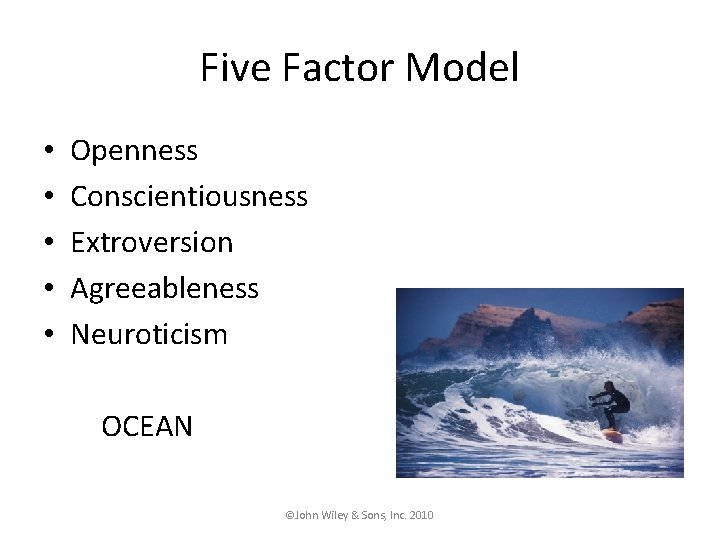 Five Factor Model • • • Openness Conscientiousness Extroversion Agreeableness Neuroticism OCEAN ©John Wiley