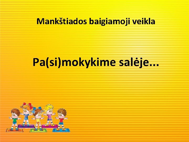 Mankštiados baigiamoji veikla Pa(si)mokykime salėje. . . 