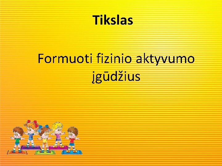 Tikslas Formuoti fizinio aktyvumo įgūdžius 