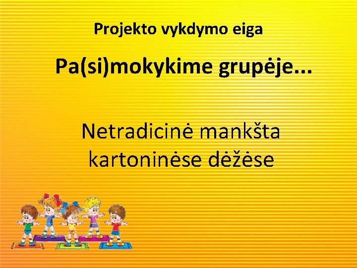 Projekto vykdymo eiga Pa(si)mokykime grupėje. . . Netradicinė mankšta kartoninėse dėžėse 