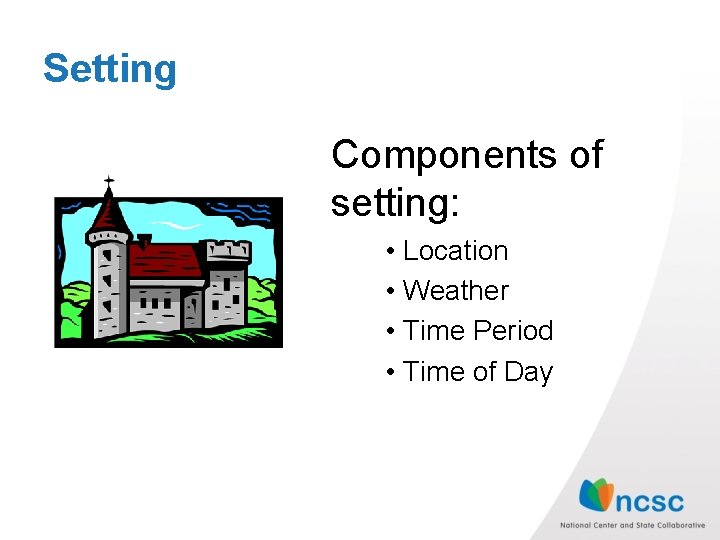 Setting Components of setting: • Location • Weather • Time Period • Time of