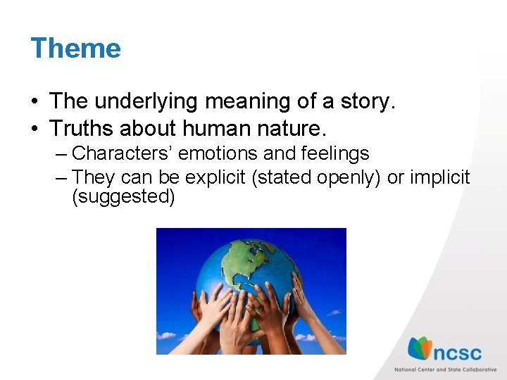 Theme • The underlying meaning of a story. • Truths about human nature. –