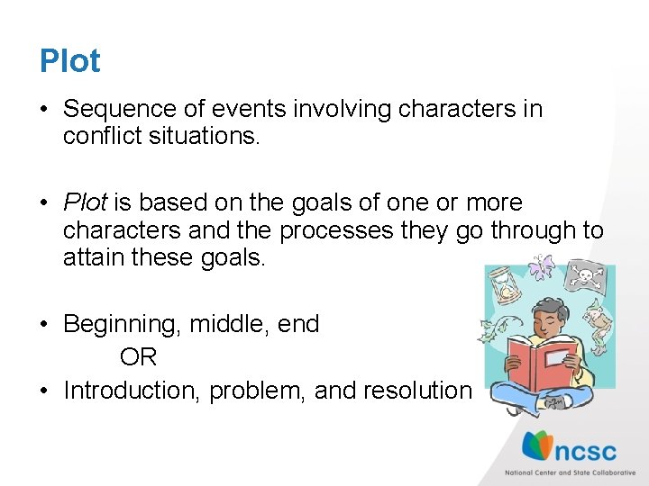 Plot • Sequence of events involving characters in conflict situations. • Plot is based