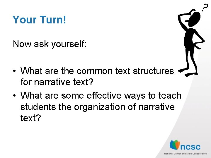 Your Turn! Now ask yourself: • What are the common text structures for narrative