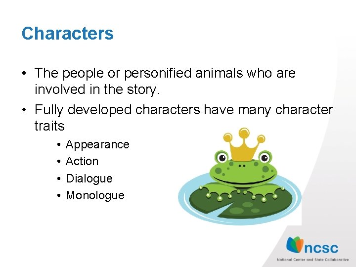 Characters • The people or personified animals who are involved in the story. •
