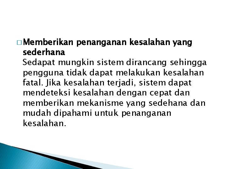 � Memberikan penanganan kesalahan yang sederhana Sedapat mungkin sistem dirancang sehingga pengguna tidak dapat � Memberikan penanganan kesalahan yang sederhana Sedapat mungkin sistem dirancang sehingga pengguna tidak dapat