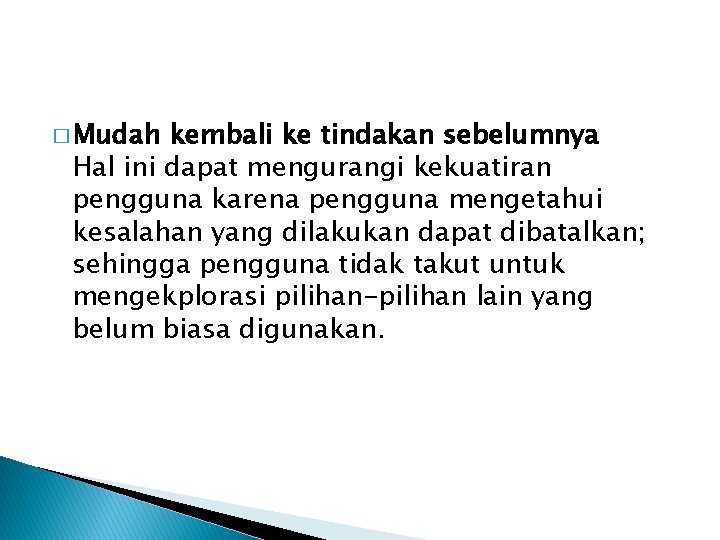� Mudah kembali ke tindakan sebelumnya Hal ini dapat mengurangi kekuatiran pengguna karena pengguna � Mudah kembali ke tindakan sebelumnya Hal ini dapat mengurangi kekuatiran pengguna karena pengguna