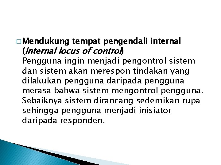 � Mendukung tempat pengendali internal (internal locus of control) Pengguna ingin menjadi pengontrol sistem � Mendukung tempat pengendali internal (internal locus of control) Pengguna ingin menjadi pengontrol sistem