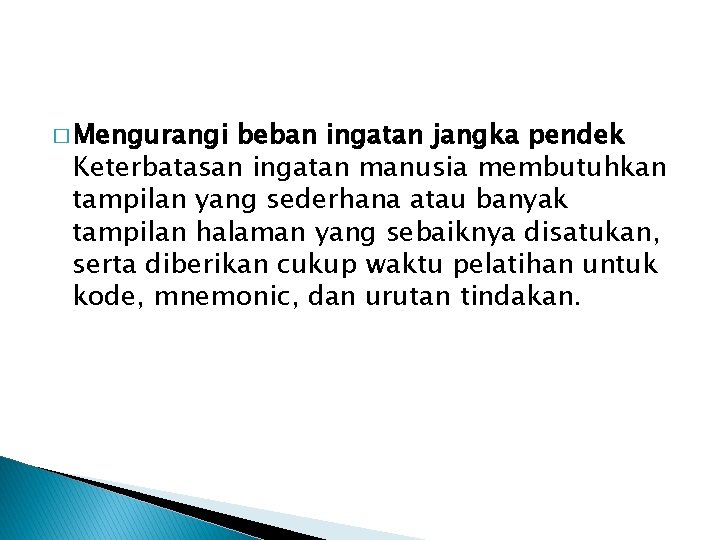 � Mengurangi beban ingatan jangka pendek Keterbatasan ingatan manusia membutuhkan tampilan yang sederhana atau � Mengurangi beban ingatan jangka pendek Keterbatasan ingatan manusia membutuhkan tampilan yang sederhana atau