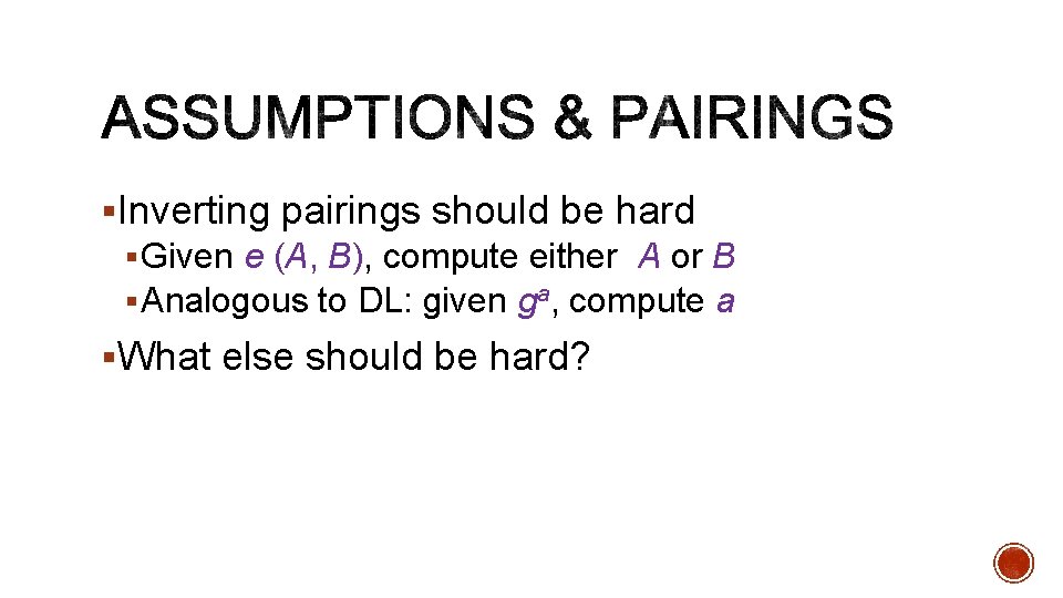 §Inverting pairings should be hard § Given e (A, B), compute either A or