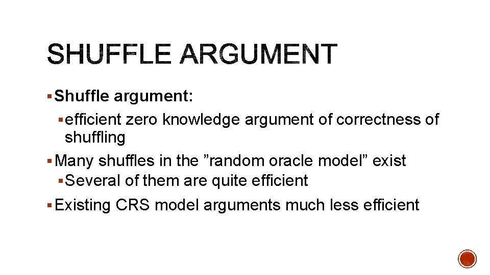 § Shuffle argument: § efficient zero knowledge argument of correctness of shuffling § Many