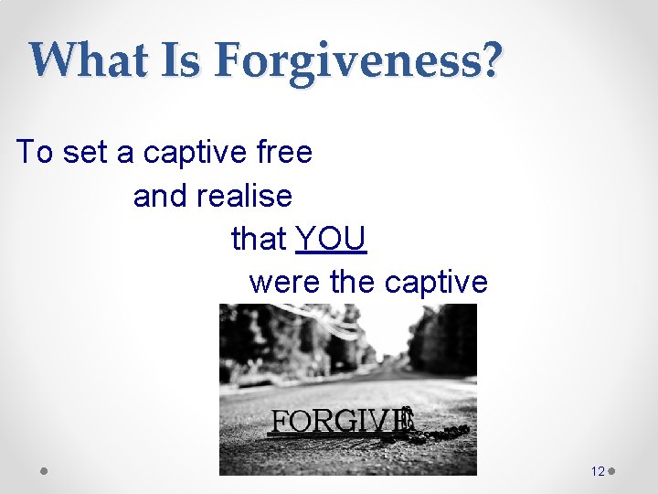 What Is Forgiveness? To set a captive free and realise that YOU were the