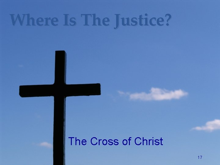 Where Is The Justice? The Cross of Christ 17 