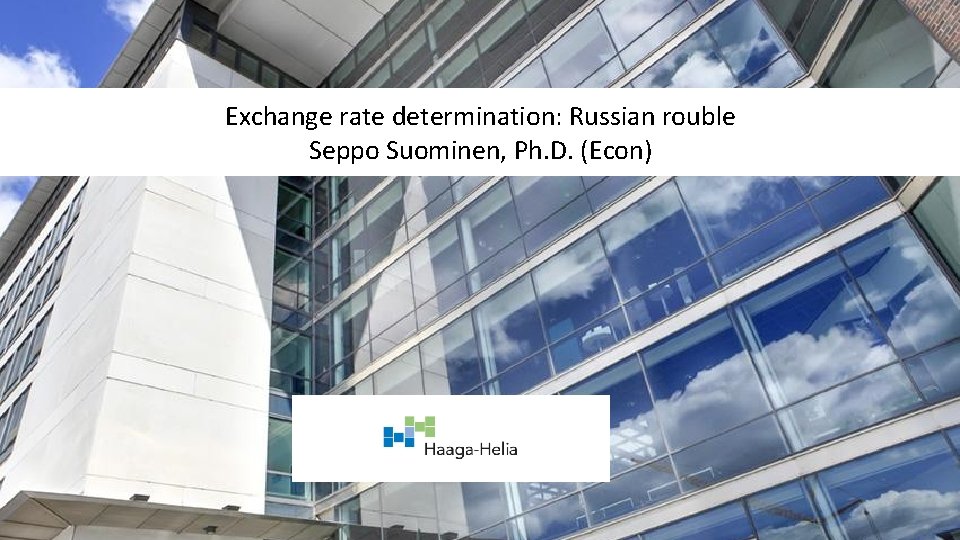 Exchange rate determination: Russian rouble Seppo Suominen, Ph. D. (Econ) 
