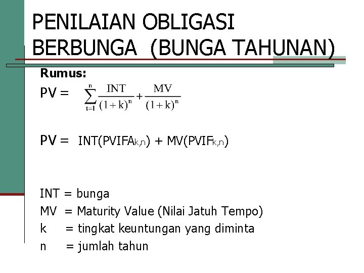 PENILAIAN OBLIGASI BERBUNGA (BUNGA TAHUNAN) Rumus: PV = INT(PVIFAk, n) + MV(PVIFk, n) INT