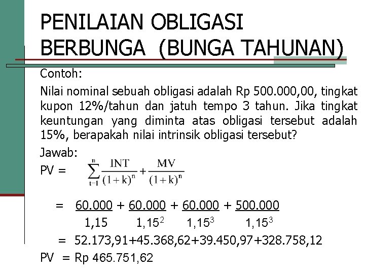 PENILAIAN OBLIGASI BERBUNGA (BUNGA TAHUNAN) Contoh: Nilai nominal sebuah obligasi adalah Rp 500. 000,