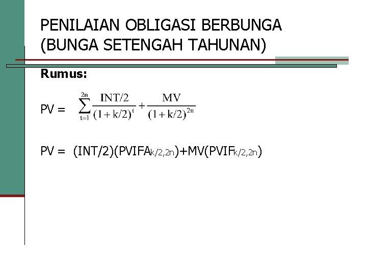 PENILAIAN OBLIGASI BERBUNGA (BUNGA SETENGAH TAHUNAN) Rumus: PV = (INT/2)(PVIFAk/2, 2 n)+MV(PVIFk/2, 2 n)