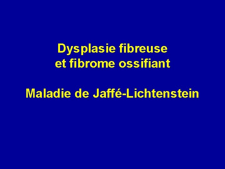 Dysplasie fibreuse et fibrome ossifiant Maladie de Jaffé-Lichtenstein 