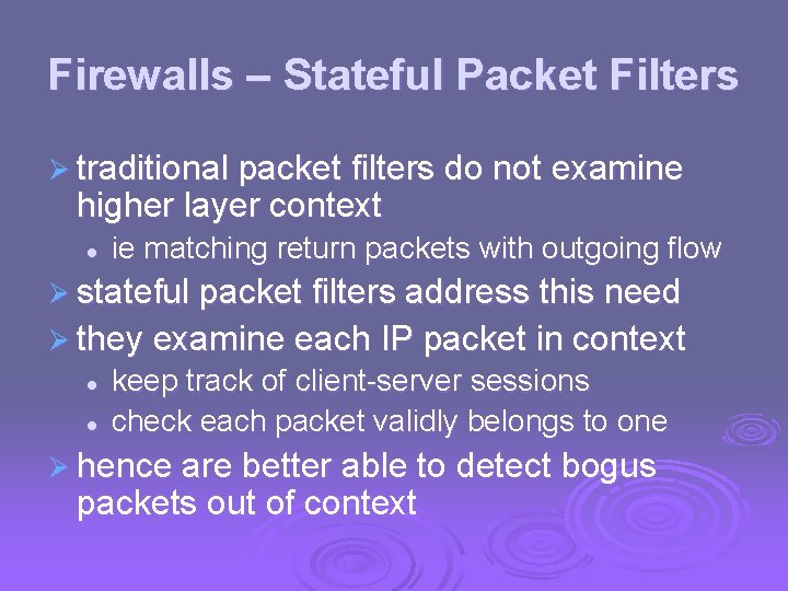 Firewalls – Stateful Packet Filters Ø traditional packet filters do not examine higher layer