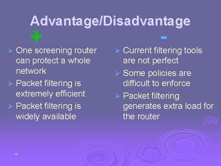 Advantage/Disadvantage + One screening router can protect a whole network Ø Packet filtering is