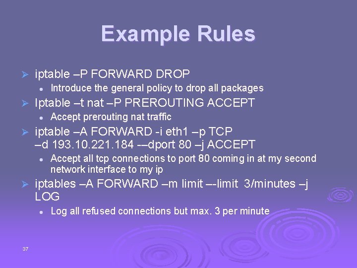 Example Rules Ø iptable –P FORWARD DROP l Ø Iptable –t nat –P PREROUTING