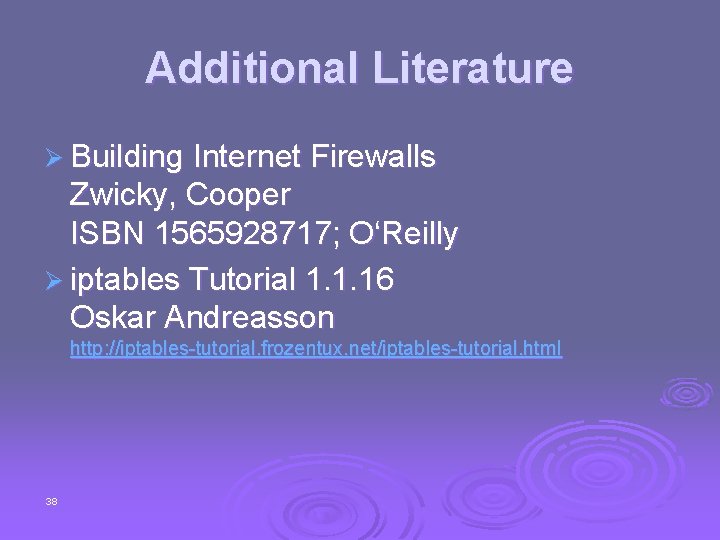 Additional Literature Ø Building Internet Firewalls Zwicky, Cooper ISBN 1565928717; O‘Reilly Ø iptables Tutorial