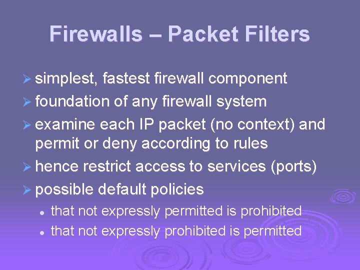 Firewalls – Packet Filters Ø simplest, fastest firewall component Ø foundation of any firewall