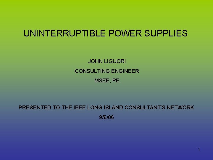 UNINTERRUPTIBLE POWER SUPPLIES JOHN LIGUORI CONSULTING ENGINEER MSEE, PE PRESENTED TO THE IEEE LONG
