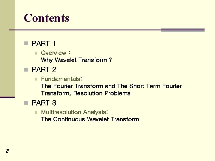 Contents n PART 1 n Overview : Why Wavelet Transform ? n PART 2