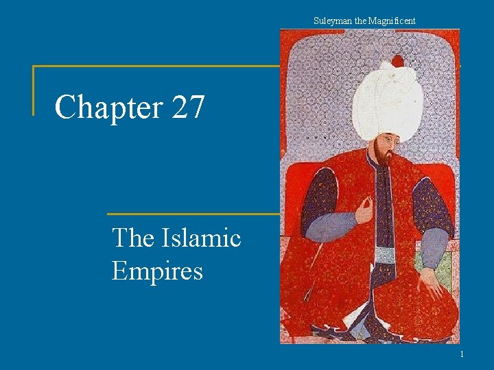 Suleyman the Magnificent Chapter 27 The Islamic Empires 1 