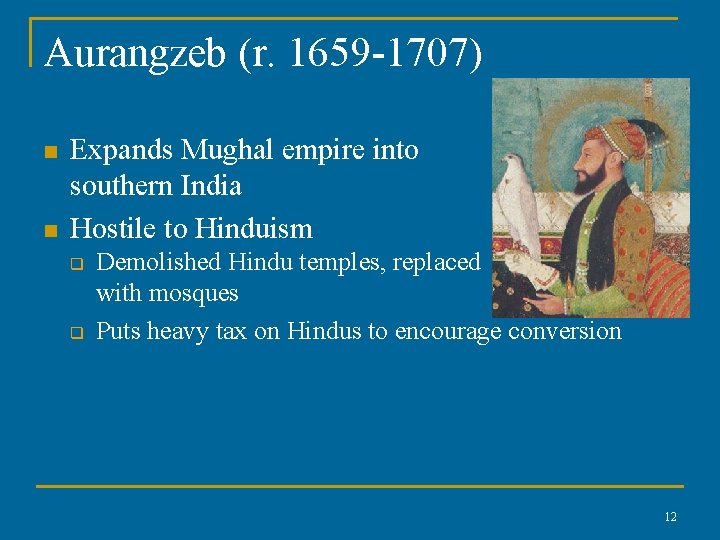 Aurangzeb (r. 1659 -1707) n n Expands Mughal empire into southern India Hostile to