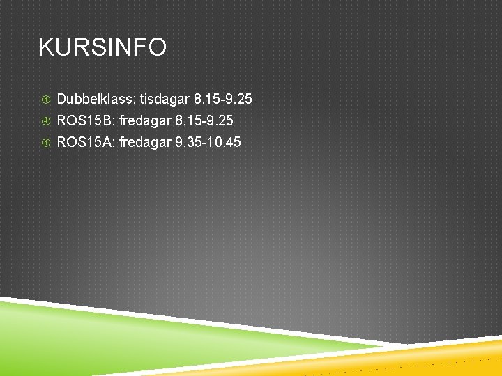 KURSINFO Dubbelklass: tisdagar 8. 15 -9. 25 ROS 15 B: fredagar 8. 15 -9.