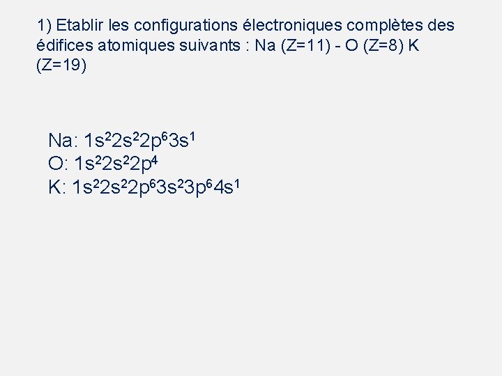 1) Etablir les configurations électroniques complètes des édifices atomiques suivants : Na (Z=11) -