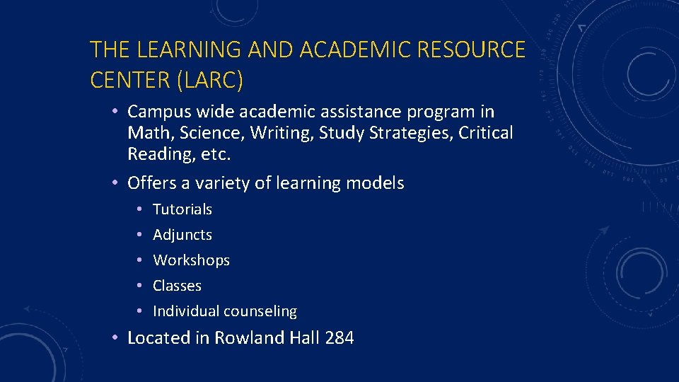 THE LEARNING AND ACADEMIC RESOURCE CENTER (LARC) • Campus wide academic assistance program in