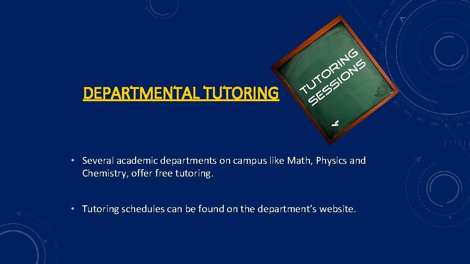 DEPARTMENTAL TUTORING • Several academic departments on campus like Math, Physics and Chemistry, offer