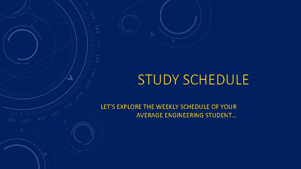 STUDY SCHEDULE LET’S EXPLORE THE WEEKLY SCHEDULE OF YOUR AVERAGE ENGINEERING STUDENT… 