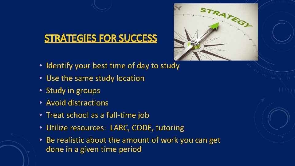 STRATEGIES FOR SUCCESS • • Identify your best time of day to study Use