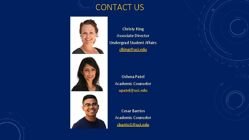 CONTACT US Christy King Associate Director Undergrad Student Affairs clking@uci. edu Ushma Patel Academic