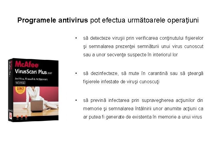  Programele antivirus pot efectua următoarele operaţiuni • să detecteze viruşii prin verificarea conţinutului