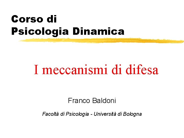 Corso di Psicologia Dinamica I meccanismi di difesa Franco Baldoni Facoltà di Psicologia - Corso di Psicologia Dinamica I meccanismi di difesa Franco Baldoni Facoltà di Psicologia -