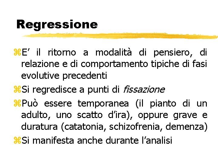 Regressione z. E’ il ritorno a modalità di pensiero, di relazione e di comportamento Regressione z. E’ il ritorno a modalità di pensiero, di relazione e di comportamento