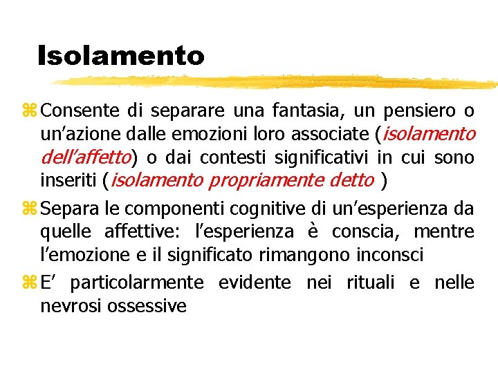 Isolamento z Consente di separare una fantasia, un pensiero o un’azione dalle emozioni loro Isolamento z Consente di separare una fantasia, un pensiero o un’azione dalle emozioni loro