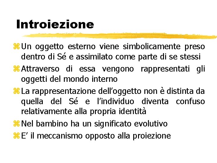 Introiezione z Un oggetto esterno viene simbolicamente preso dentro di Sé e assimilato come Introiezione z Un oggetto esterno viene simbolicamente preso dentro di Sé e assimilato come