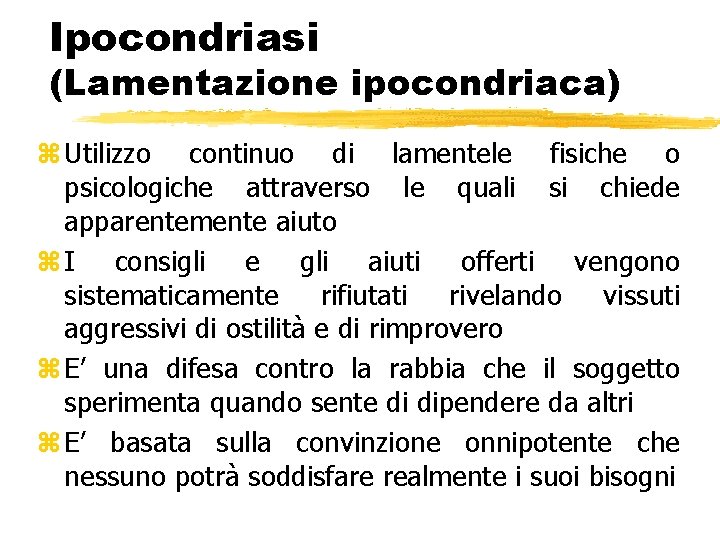 Ipocondriasi (Lamentazione ipocondriaca) z Utilizzo continuo di lamentele fisiche o psicologiche attraverso le quali Ipocondriasi (Lamentazione ipocondriaca) z Utilizzo continuo di lamentele fisiche o psicologiche attraverso le quali
