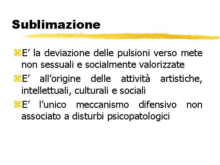 Sublimazione z. E’ la deviazione delle pulsioni verso mete non sessuali e socialmente valorizzate Sublimazione z. E’ la deviazione delle pulsioni verso mete non sessuali e socialmente valorizzate