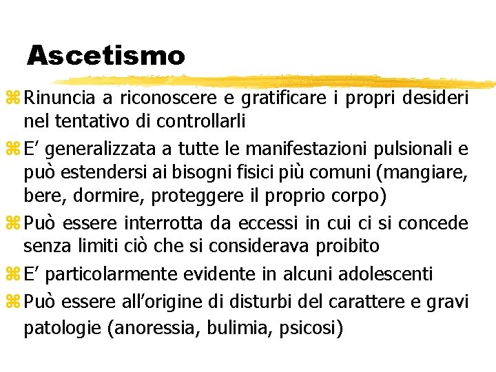 Ascetismo z Rinuncia a riconoscere e gratificare i propri desideri nel tentativo di controllarli Ascetismo z Rinuncia a riconoscere e gratificare i propri desideri nel tentativo di controllarli